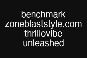 benchmark zoneblaststyle.com thrillovibe unleashed