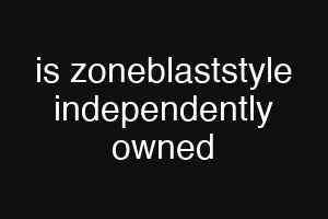 is zoneblaststyle independently owned