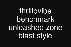 thrillovibe benchmark unleashed zone blast style