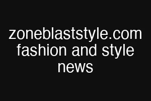 zoneblaststyle.com fashion and style news